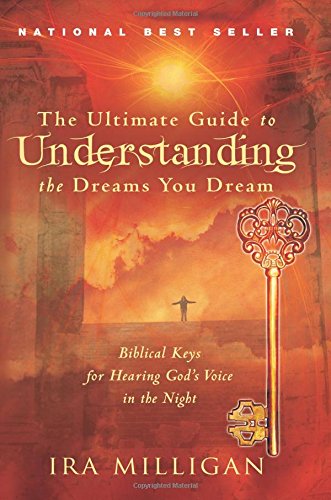 The Ultimate Guide to Understanding the Dreams You Dream: Biblical Keys for Hearing God's Voice in the Night