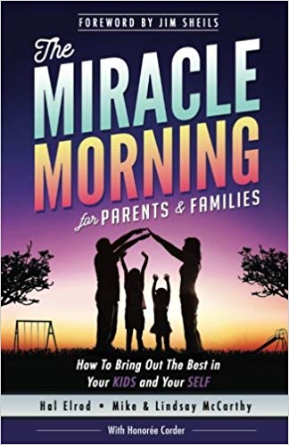 The Miracle Morning for Parents and Families: How to Bring Out the Best in Your KIDS and Your SELF (The Miracle Morning Book Series) (Volume 6)