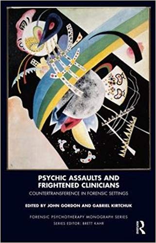 Psychic Assaults and Frightened Clinicians: Countertransference in Forensic Settings (The Forensic Psychotherapy Monograph Series)