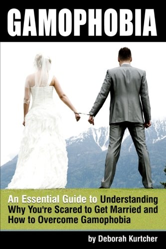 Gamophobia: An Essential Guide to Understanding Why You're Scared to Get Married and How to Overcome Gamophobia