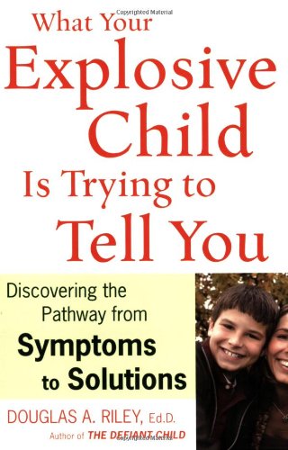 What Your Explosive Child Is Trying to Tell You: Discovering the Pathway from Symptoms to Solutions