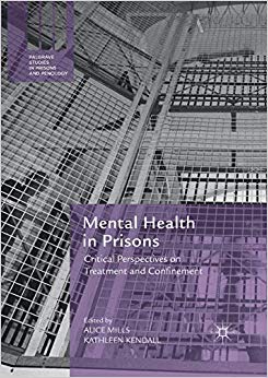 Mental Health in Prisons: Critical Perspectives on Treatment and Confinement (Palgrave Studies in Prisons and Penology)
