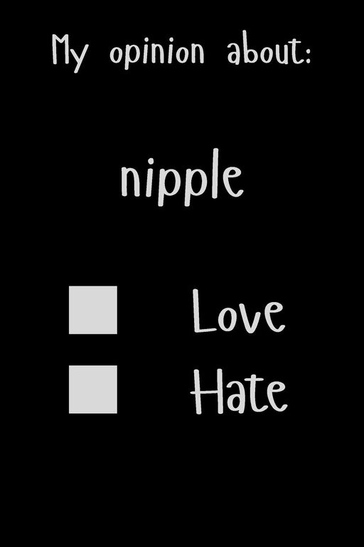 My opinion about: nipple Love Hate: Show Your Opinion, Great Gift Idea With Funny Text On Cover, Great Motivational, Unique Notebook, Journal, Diary
