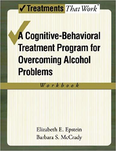 Overcoming Alcohol Use Problems: A Cognitive-Behavioral Treatment Program Workbook (Treatments That Work)