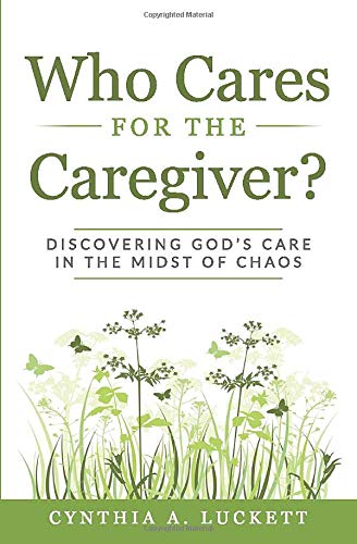 Who Cares for the Caregiver?: Discovering God's Care in the Midst of Chaos