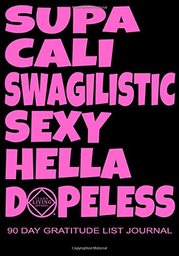 Supa Cali Swagilistic Sexy Hella Dopeless 90 Day Gratitude List Journal: NA AA 12 Steps of Recovery Workbook - 3 Month 90 In 90 Notebook Anonymous ... - Daily Meditations for Recovering Addicts