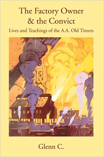 The Factory Owner & the Convict: Lives and Teachings of the A.A. Old Timers