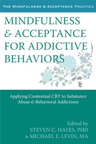 Mindfulness and Acceptance for Addictive Behaviors: Applying Contextual CBT to Substance Abuse and Behavioral Addictions (The Context Press Mindfulness and Acceptance Practica Series)