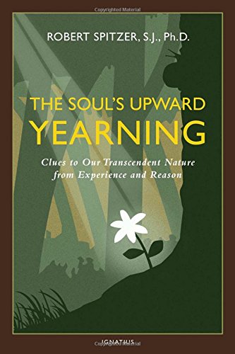 The Soul's Upward Yearning: Clues to Our Transcendent Nature from Experience and Reason (Happiness, Suffering, and Transcendence)