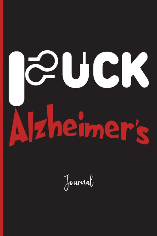 Fuck Alzheimer's : Journal: A Personal Journal for Sounding Off : 110 Pages of Personal Writing Space : 6 x 9” : Diary, Write, Doodle, Notes, Sketch ... Health, Diseases, Illness, Support System