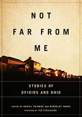 Not Far from Me: Stories of Opioids and Ohio (Trillium Books)