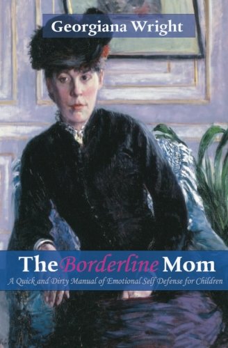 Borderline Mom: A Quick & Dirty Manual of Emotional Self Defense for Children