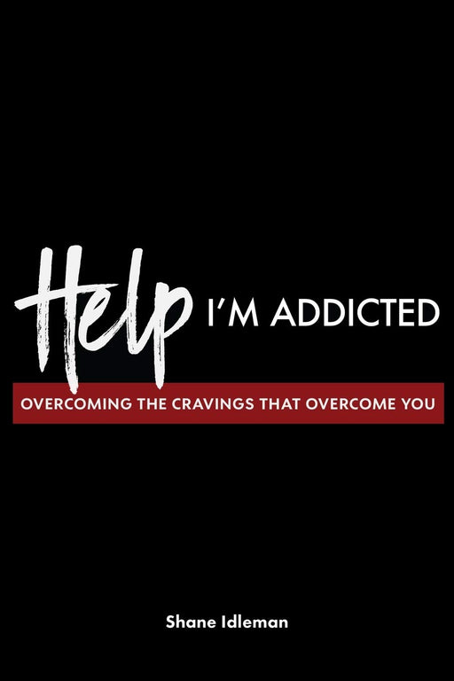 Help! I'm Addicted: Overcoming the Cravings that Overcome You