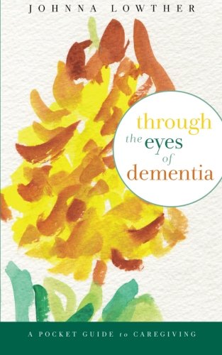 Through The Eyes Of Dementia: A Pocket Guide to Caregiving
