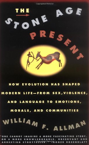 Stone Age Present: How Evolution Has Shaped Modern Life -- From Sex, Violence and Language to Emotions, Morals and Communities