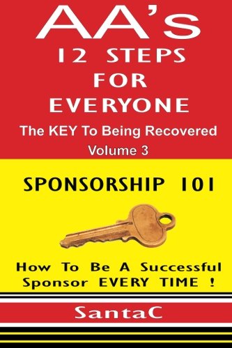 A A's 12 Steps For Everyone: The Key To Being Recovered: Sponsorship 101