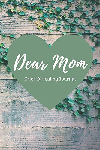 Dear Mom Grief & Healing Journal: 6" x 9" (15.24cm x 22.86cm) For Your Loving Memories and Healing Thoughts (Grief, Loss, Bereavement & Healing)