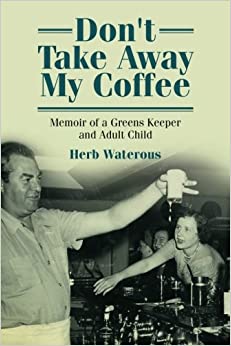 Don't Take Away My Coffee: Memoir of a Greens Keeper and Adult Child