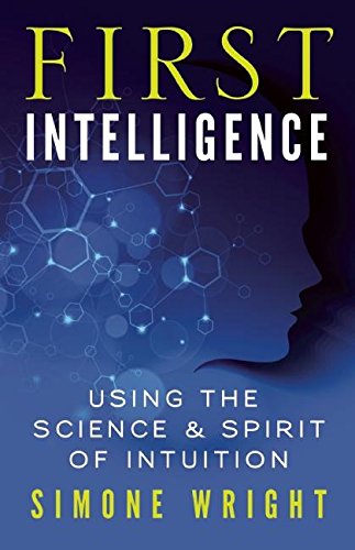 First Intelligence: Using the Science and Spirit of Intuition