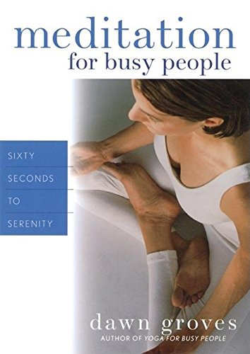 Meditation for Busy People: Sixty Seconds to Serenity