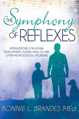 The Symphony of Reflexes: Interventions for Human Development, Autism, ADHD, CP, and Other Neurological Disorders