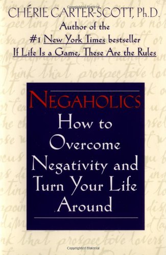 Negaholics: How to Overcome Negativity and Turn Your Life Around