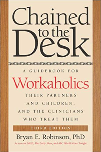 Chained to the Desk (Third Edition): A Guidebook for Workaholics, Their Partners and Children, and the Clinicians Who Treat Them