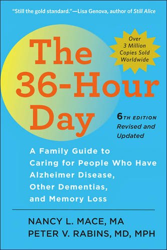 The 36-Hour Day, sixth edition: The 36-Hour Day: A Family Guide to Caring for People Who Have Alzheimer Disease, Other Dementias, and Memory Loss (A Johns Hopkins Press Health Book)