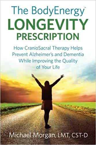The BodyEnergy Longevity Prescription: How CranioSacral Therapy helps prevent Alzheimer's and Dementia while improving your quality of life