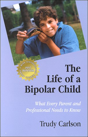 The Life of a Bipolar Child:  What Every Parent and Professional Needs to Know