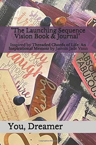 The Launching Sequence Vision Book & Journal: Inspired by "Threaded Chords of Life: An Inspirational Memoir" by Jasmin Jade Vann