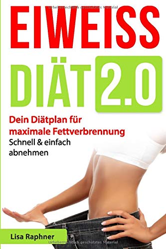 Eiweiß Diät 2.0: Dein Diätplan für maximale Fettverbrennung | Schnell & einfach abnehmen (German Edition)