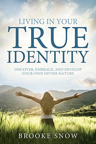 Living in Your True Identity: Discover, Embrace, and Develop Your Own Divine Nature