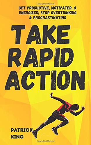 Take Rapid Action: Get Productive, Motivated, & Energized; Stop Overthinking & Procrastinating (Clear Thinking and Fast Action)