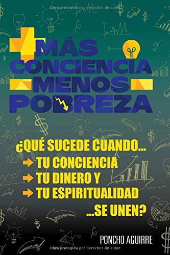Mas conciencia menos pobreza: ¿Qué sucede cuando tu conciencia, tu dinero y tu espiritualidad, se unen? (Spanish Edition)