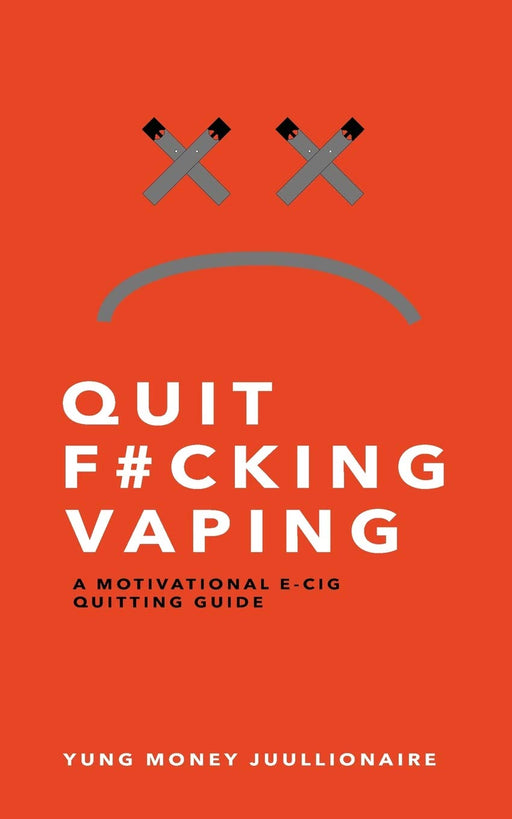 Quit Fucking Vaping: A Motivational E-Cig Quitting Guide
