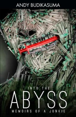 Into The Abyss:Memoirs Of A Junkie: Memoirs Of A Junkie