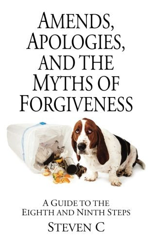 Amends, Apologies, and the Myths of Forgiveness: A Guide to the Eighth and Ninth Steps