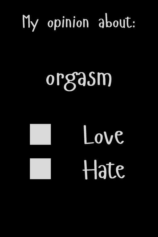 My opinion about: orgasm Love Hate: Show Your Opinion, Great Gift Idea With Funny Text On Cover, Great Motivational, Unique Notebook, Journal, Diary