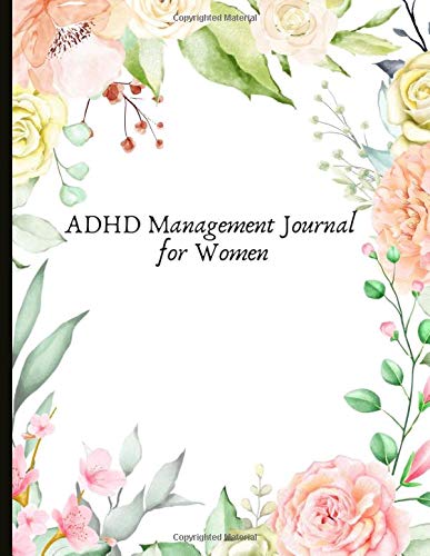 ADHD Management Journal for Women: Track ADHD Symptoms & Triggers, Implement Lifestyle Changes e.g. Sleep Schedules and Mindful Eating, Problem Area ... and ADHD Quotes + Self Esteem Exercises!