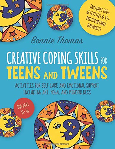 Creative Coping Skills for Teens and Tweens: Activities for Self Care and Emotional Support including Art, Yoga, and Mindfulness