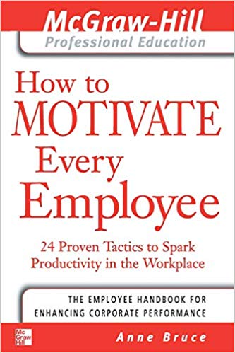 How to Motivate Every Employee: 24 Proven Tactics to Spark Productivity in the Workplace (The McGraw-Hill Professional Education Series)