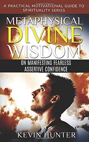 Metaphysical Divine Wisdom on Manifesting Fearless Assertive Confidence: A Practical Motivational Guide to Spirituality Series