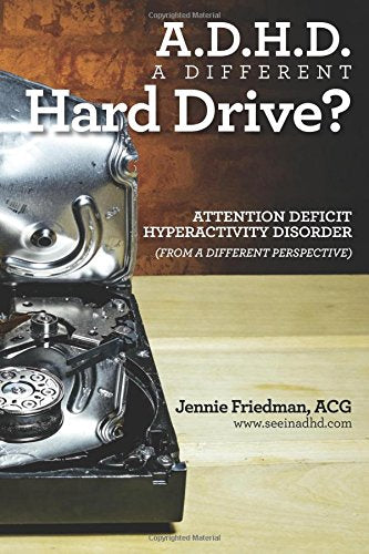 ADHD: A Different Hard Drive?: Attention Deficit Hyper-Activity Disorder from a Different Perspective