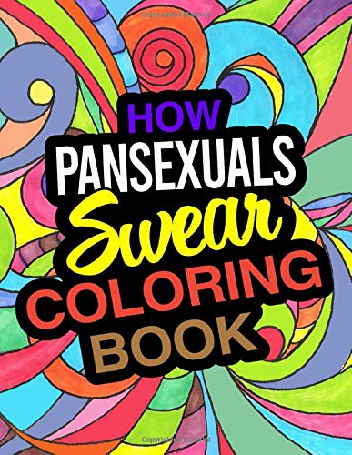 How Pansexuals Swear Coloring Book: A Hilarious Adult Coloring Book For Pansexuals