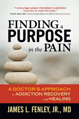 Finding a Purpose in the Pain: A Doctor's Approach to Addiction Recovery and Healing
