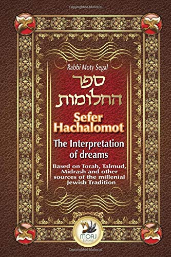 Sefer Hachalomot - The Interpretation of Dreams: Based on Torah, Talmud, Midrash and other sources of the millennial Jewish Tradition