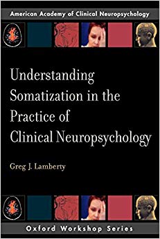 Understanding Somatization in the Practice of Clinical Neuropsychology (AACN Workshop Series)