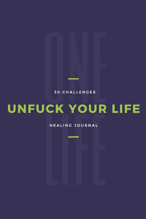 One Life Unfuck Your Life 30 Challenges Healing Journal: Prompted Sobriety and Addiction Notebook | A Secular Diary for Guided Reflection to Aid Recovery and Promote Transformative Self-Help