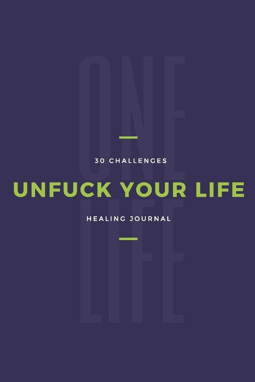 One Life Unfuck Your Life 30 Challenges Healing Journal: Prompted Sobriety and Addiction Notebook | A Secular Diary for Guided Reflection to Aid Recovery and Promote Transformative Self-Help